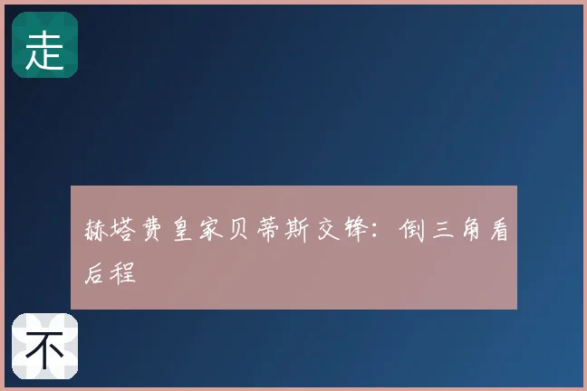 赫塔费皇家贝蒂斯交锋:倒三角看后程