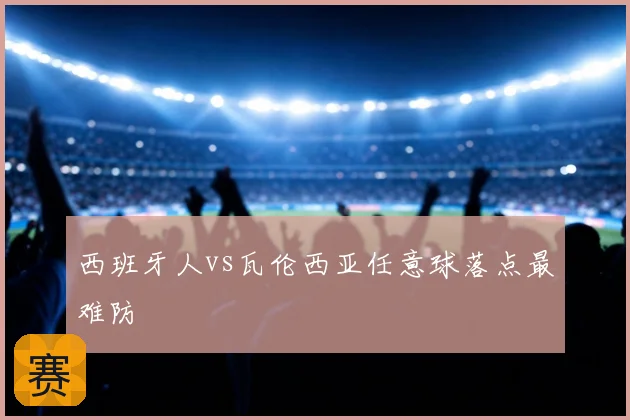 西班牙人vs瓦伦西亚任意球落点最难防